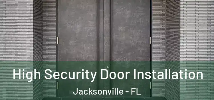  High Security Door Installation Jacksonville - FL